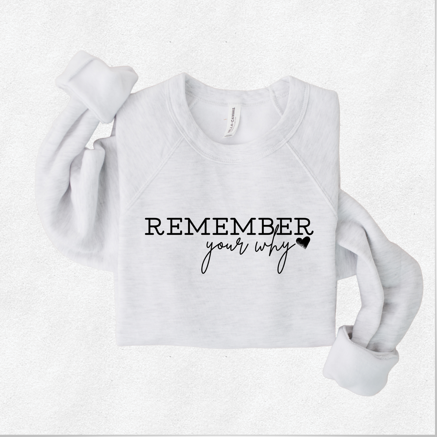 Remember Your Why on Bella Canvas Sweatshirt